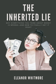 Paperback The Inherited Lie: Why Everything You Think About Money Is Wrong and How to Finally Get It Right Book