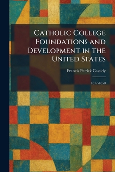 Catholic College Foundations and Development in the United States: 1677-1850