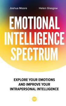 Paperback The Emotional Intelligence Spectrum: Explore Your Emotions and Improve Your Intrapersonal Intelligence Book