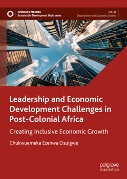 Hardcover Leadership and Economic Development Challenges in Post-Colonial Africa: Creating Inclusive Economic Growth Book