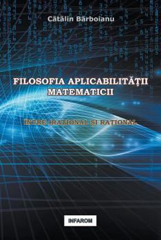 Paperback Filosofia Aplicabilitatii Matematicii: Intre Irational Si Rational [Romanian] Book