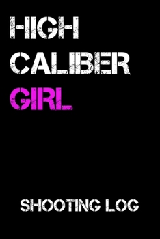 Paperback High Caliber Girl Shooting Log: Shooting Log Book, Record Logbook, 6 x 9, 150 pages Book