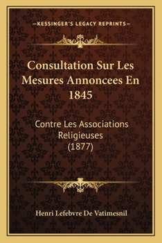 Paperback Consultation Sur Les Mesures Annoncees En 1845: Contre Les Associations Religieuses (1877) [French] Book