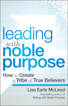 Hardcover Leading with Noble Purpose: How to Create a Tribe of True Believers Book