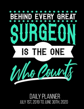 Paperback Behind Every Great Surgeon Is The One Who Counts Daily Planner July 1st, 2019 To June 30th, 2020: Surgeon Surg Scrub Tech Technologist Surgical OR Tec Book