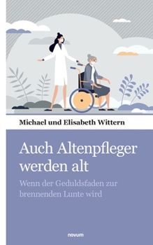 Paperback Auch Altenpfleger werden alt: Wenn der Geduldsfaden zur brennenden Lunte wird [German] Book
