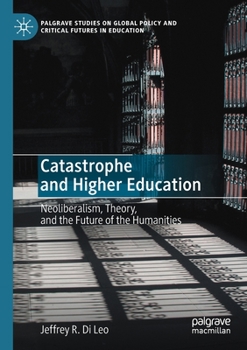 Paperback Catastrophe and Higher Education: Neoliberalism, Theory, and the Future of the Humanities Book