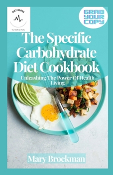 Paperback The Specific Carbohydrate Diet Cookbook: Unleashing The Power Of Health Living Book