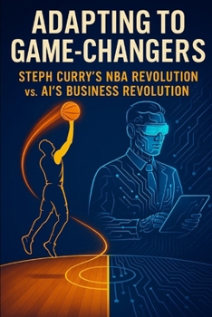 Paperback Adapting to Game-Changers: Steph Curry's NBA Revolution vs. AI's Business Revolution Book