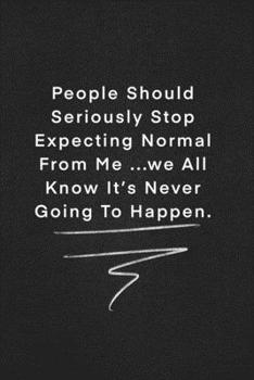 People Should Seriously Stop Expecting Normal From Me ...we All Know It’s Never Going To Happen.: Quote on Blackboard Notebook  / Journal Gift / Doted,numbred, 120 Pages, 6x9, Soft Cover, Matte Finish