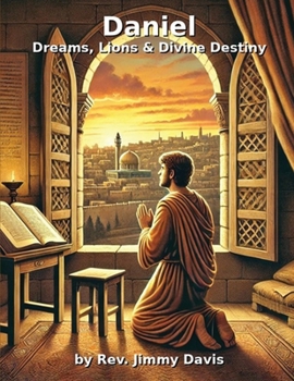 Daniel: Dreams, Lions & Divine Destiny