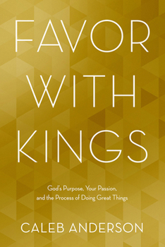 Paperback Favor with Kings: God's Purpose, Your Passion, and the Process of Doing Great Things Book