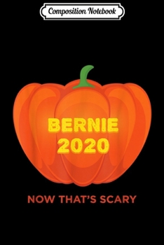 Paperback Composition Notebook: Bernie 2020 Now That's Scary Republican Halloween Journal/Notebook Blank Lined Ruled 6x9 100 Pages Book