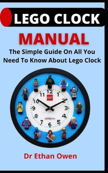 Paperback Lego Clock Manual: The Simple Guide On All You Need To Know About Lego Clock Book
