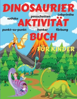 Dinosaurier Activity Buch f�r Kinder: Erstaunliches Dinosaurier-Aktivit�tsbuch f�r Jungen, M�dchen, Kleinkinder, Vorschulkinder, Kinder 3-12 - Fantastisches Kinder-Dinosaurier-Aktivit�tsbuch f�r Junge