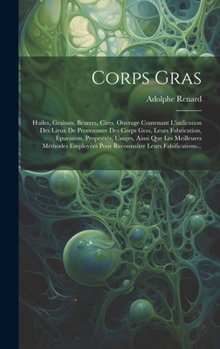 Hardcover Corps Gras: Huiles, Graisses, Beurres, Cires. Ouvrage Contenant L'indication Des Lieux De Provenance Des Corps Gras, Leurs Fabrica [French] Book