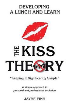 Paperback The KISS Theory: Developing A Lunch and Learn: Keep It Strategically Simple "A simple approach to personal and professional development Book