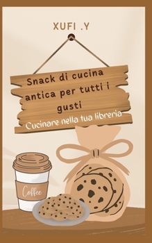 Un ricettario dalla cucina antica: Snack Ricette per tutti i gusti, cucinando nella tua libreria