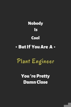 Paperback Nobody is cool but if you are a Plant Engineer you're pretty damn close: Plant Engineer notebook, perfect gift for Plant Engineer Book