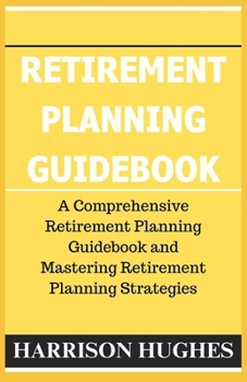 Paperback Retirement Planning Guidebook: A Comprehensive Retirement Planning Guidebook and Mastering Retirement Planning Strategies Book