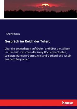 Paperback Gespräch im Reich der Toten,: über die Begnadigten auf Erden, und über die Seligen im Himmel: zwischen der zwey Hocherleuchteten, seeligen Männern Got [German] Book
