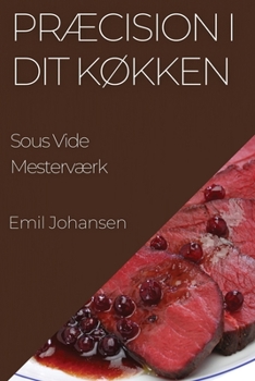 Paperback Præcision i Dit Køkken: Sous Vide Mesterværk [Danish] Book