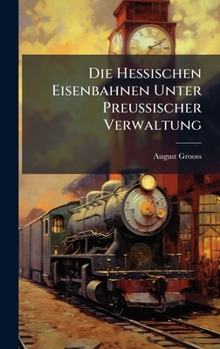 Die Hessischen Eisenbahnen Unter Preussischer Verwaltung (German Edition)