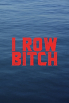 I Row Bitch: All Purpose 6x9 Blank Lined Notebook Journal Way Better Than A Card Trendy Unique Gift Blue Texture Rowing