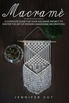Paperback Macram?: A Complete Guide For Your Macram? Project To Master The Art Of Modern Handmade Decorations Book