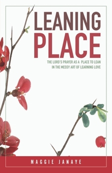 Paperback Leaning Place: The Lord's Prayer as a Place to Lean in the Messy Art of Learning Love Book