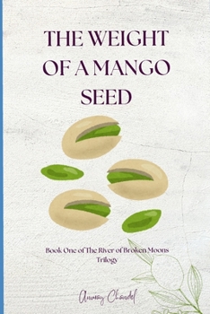 The Weight of a Mango Seed (The River of Broken Moons)