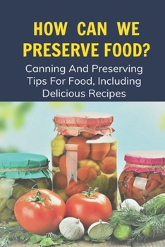 Paperback How Can We Preserve Food?: Canning And Preserving Tips For Food, Including Delicious Recipes: Canning And Preserving Recipes Book