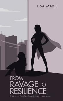 Paperback From Ravage to Resilience: A Woman's Thirty-Day Prayer Journey to Wholeness Book