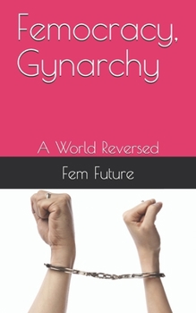 Paperback Femocracy, Gynarchy: A World Reversed Book
