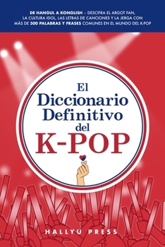 El Diccionario Definitivo del K-Pop: De Hangul a Konglish – Descifra el argot fan, la cultura idol, las letras de canciones y la jerga con más de 500 ... en el mundo del K-pop (Spanish Edition)
