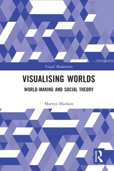 Paperback Visualising Worlds: World-Making and Social Theory Book