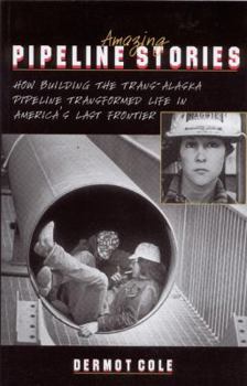 Paperback Amazing Pipeline Stories: How Building the Trans-Alaska Pipeline Transformed Life in America's Last Frontier Book