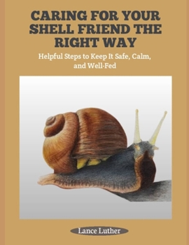 CARING FOR YOUR SHELL FRIEND THE RIGHT WAY: Helpful Steps to Keep It Safe, Calm, and Well-Fed