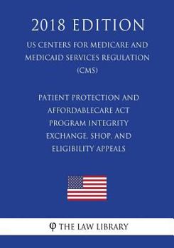 Patient Protection and AffordableCare Act - Program Integrity - Exchange, SHOP, and Eligibility Appeals (US Centers for Medicare and Medicaid Services Regulation) (CMS)