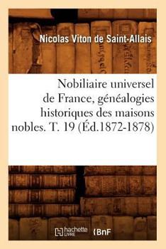 Paperback Nobiliaire Universel de France, Généalogies Historiques Des Maisons Nobles. T. 19 (Éd.1872-1878) [French] Book