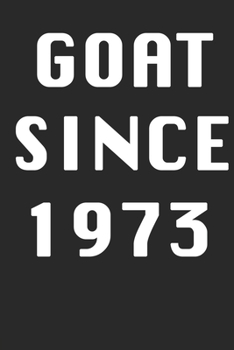 GOAT SINCE 1973  Notebook Birthday Gift: Lined Notebook / Journal Gift, 120 Pages, 6x9, Soft Cover, Matte Finish