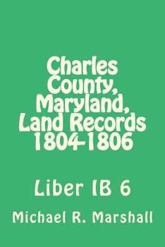 Paperback Charles County, Maryland, Land Records 1804-1806: Liber IB 6 Book