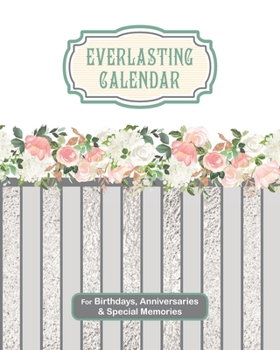 Everlasting Calendar for Birthdays, Anniversaries & Special Memories: Perpetual Calendar of Dates and Events to Remember