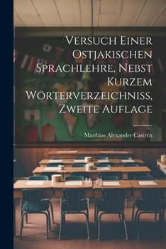 Paperback Versuch einer ostjakischen Sprachlehre, nebst kurzem Wörterverzeichniss, Zweite Auflage [German] Book