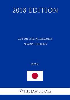 Paperback Act on Special Measures against Dioxins (Japan) (2018 Edition) Book
