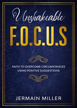 Paperback Unshakeable F.O.C.U.S: Faith To Overcome Circumstances Using Positive Suggestions Book