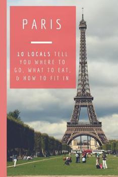 Paperback Paris: 10 Locals Tell You Where to Go, What to Eat, and How to Fit In Book