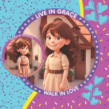 Live in Grace, Walk in Love: Nurturing Love in Agressive Kids