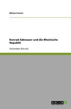 Konrad Adenauer und die Rheinische Republik