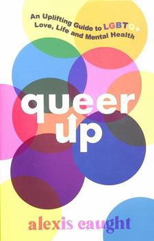Queer Up: An Uplifting Guide to LGBTQ+ Love, Life and Mental Health